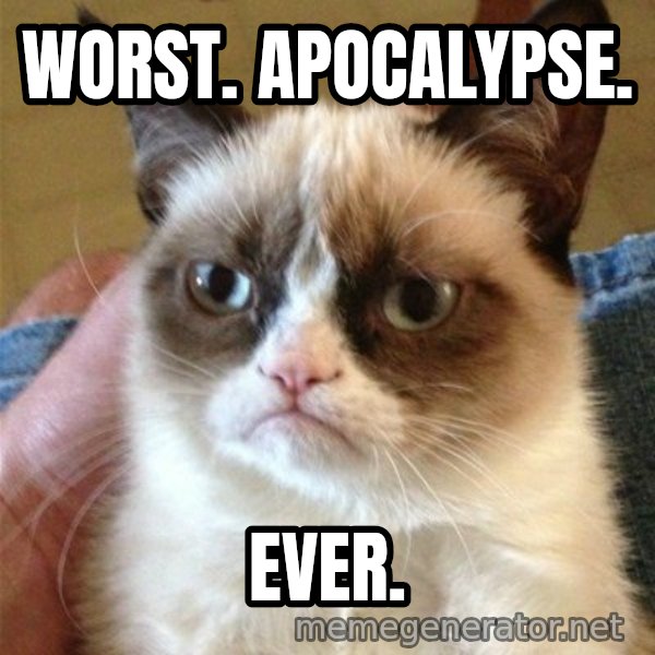 Grumpy Cat  meme: Worst. Apocalypse. / EVER.
