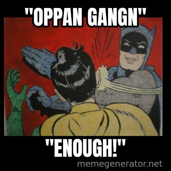 batman slap robin meme: "OPPAN GANGN" / "ENOUGH!"