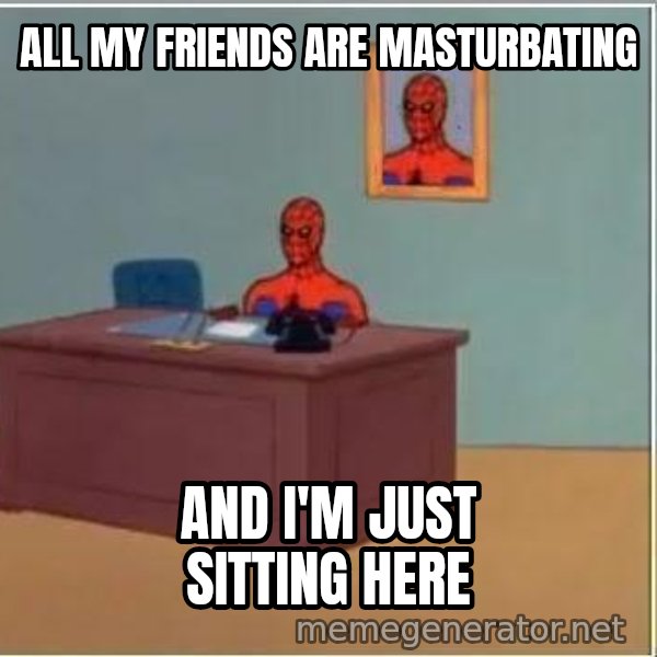 Spiderman Desk meme: All my friends are masturbating / and i'm just sitting here