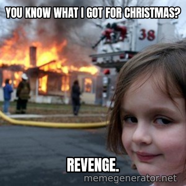 Disaster Girl meme: you know what i got for christmas? / revenge.