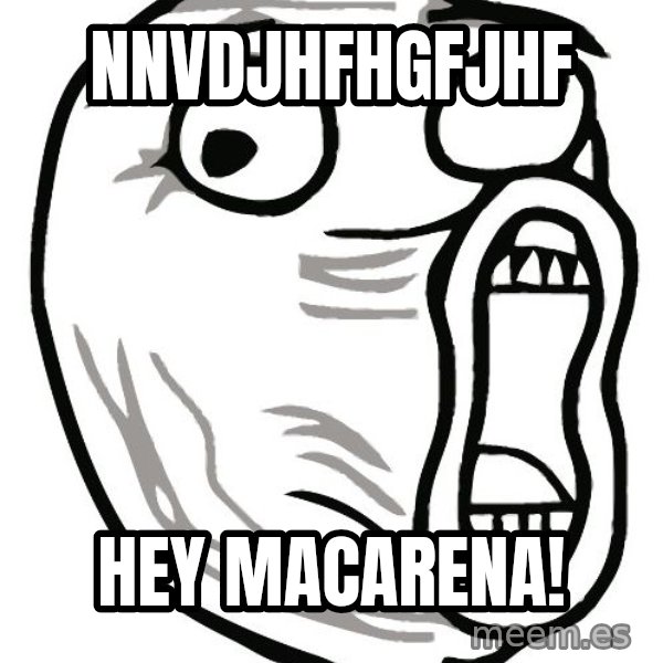 Lol Guy meme: nnvdjhfhgfjhf / Hey macarena!