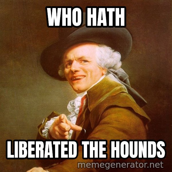 Joseph Ducreux meme: who hath / liberated the hounds