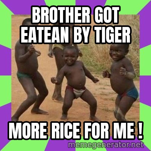 african children dancing meme: BROTHER GOT EATEAN BY TIGER / MORE RICE FOR ME !