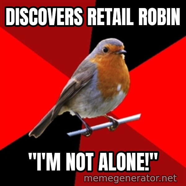Retail Robin meme: Discovers retail robin / "I'm not alone!"
