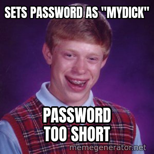 Bad Luck Brian meme: SETS PASSWORD AS "MYDICK" / PASSWORD TOO SHORT
