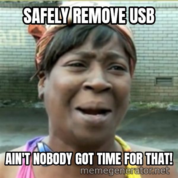 Ain't Nobody got time fo that meme: Safely remove USB / Ain't nobody got time for that!
