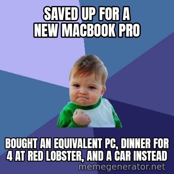 Success Kid meme: Saved Up for a new Macbook Pro / Bought an EQUIVALENT PC, Dinner for 4 at red lobster, and a car instead