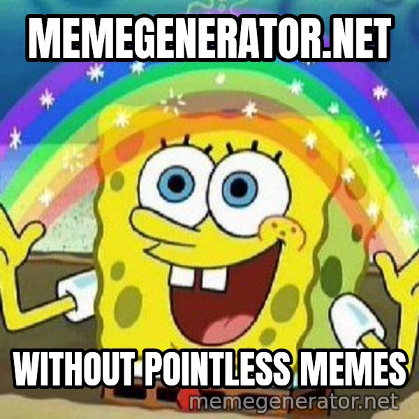 Imagination meme: memegenerator.net / without pointless memes