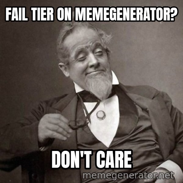 1889 [10] guy meme: fail tier on memegenerator? / Don't care