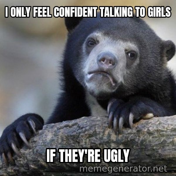 Confession Bear meme: I only feel confident talking to girls / if they're ugly