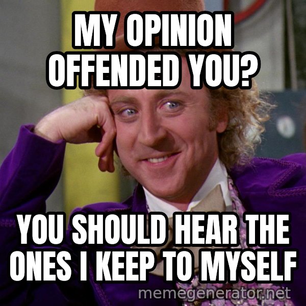 Willy Wonka meme: my opinion offended you? / you should hear the ones i keep to myself