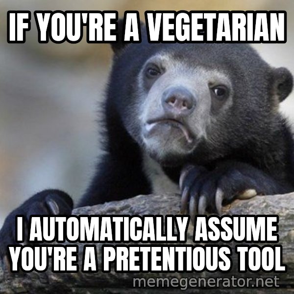 Confession Bear meme: IF YOU'RE A VEGETaRIAN / I automatically assume you're a pretentious tool