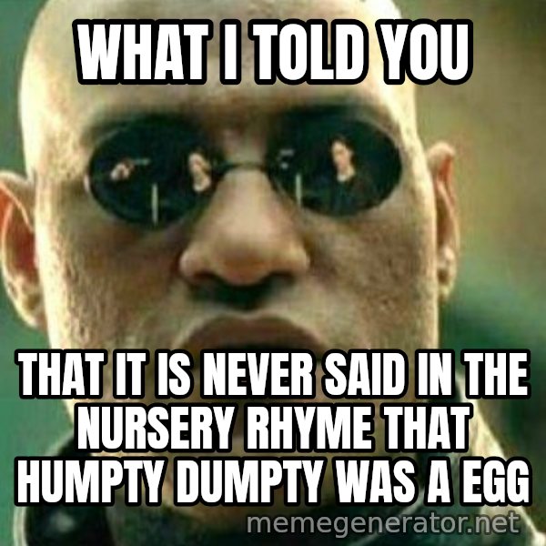 What If I Told You meme: What i told you / that it is never said in the nursery rhyme that humpty dumpty was a egg
