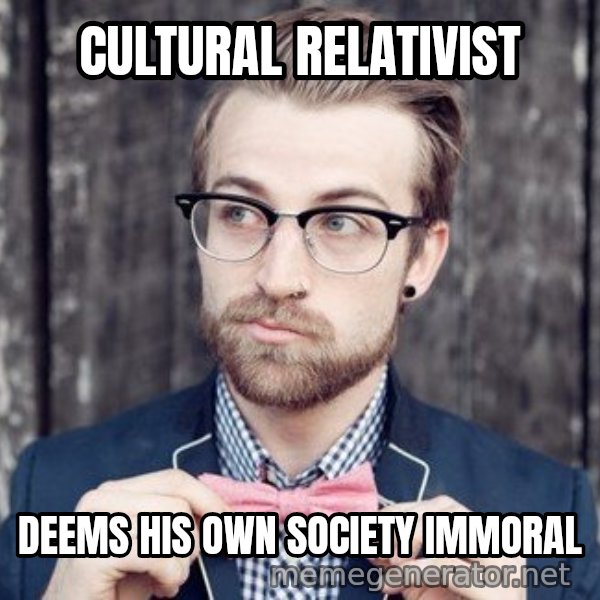 Scumbag Analytic Philosopher meme: CULTURAL RELATIVIST / DEems his own society immoral