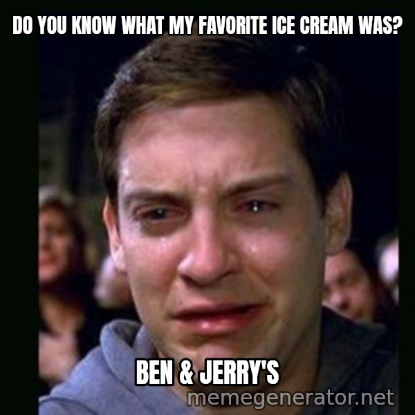 crying peter parker meme: Do You Know What My Favorite Ice Cream Was? / Ben & Jerry's