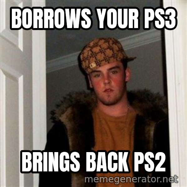 Scumbag Steve meme: Borrows your Ps3 / Brings back ps2