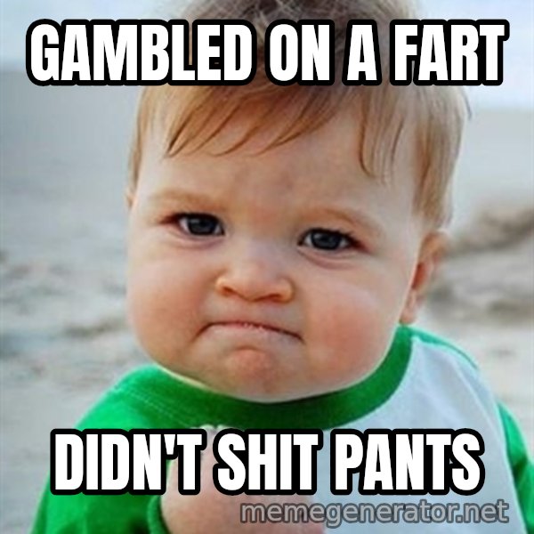 Victory Baby meme: Gambled on a fart / Didn't shit pants