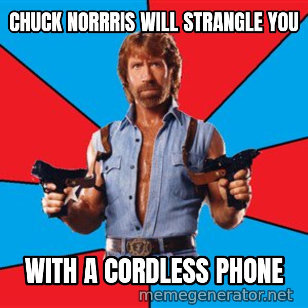 Chuck Norris  meme: chuck norrris will strangle you / with a cordless phone
