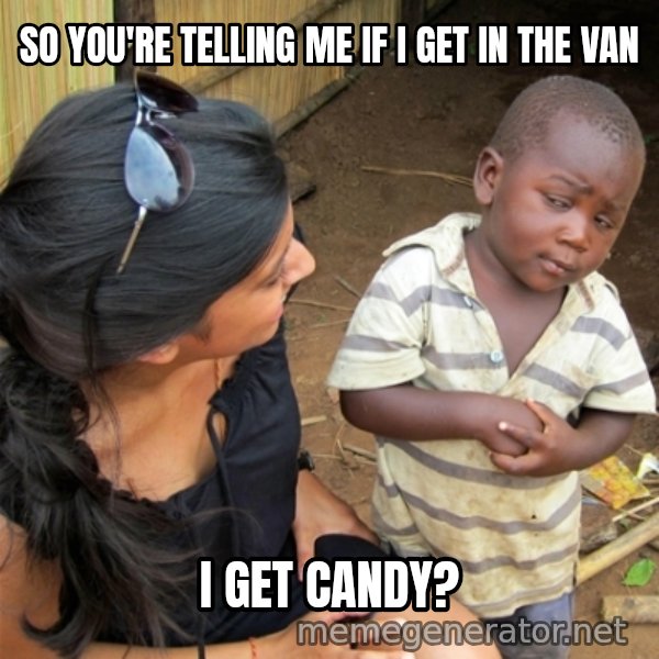 So You're Telling me meme: so you're telling me if i get in the van / i get candy?