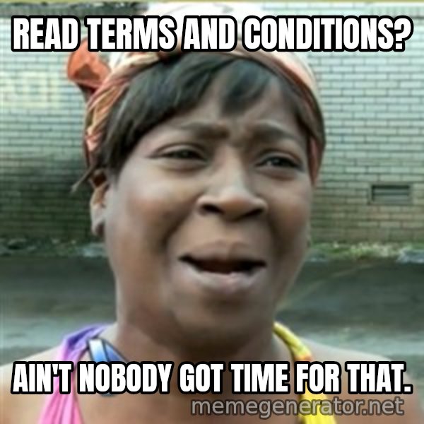 Ain't Nobody got time fo that meme: Read terms and conditions? / ain't nobody got time for that.