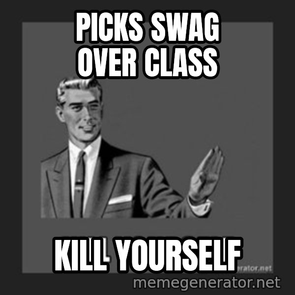 kill yourself guy meme: Picks swag over class / Kill yourselF
