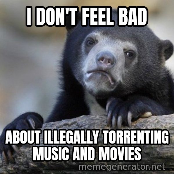 Confession Bear meme: I don't feel bad / about Illegally torrenting music and movies