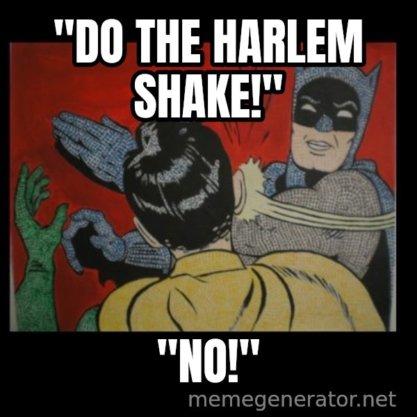 batman slap robin meme: "DO THE HARLEM SHAKE!" / "NO!"