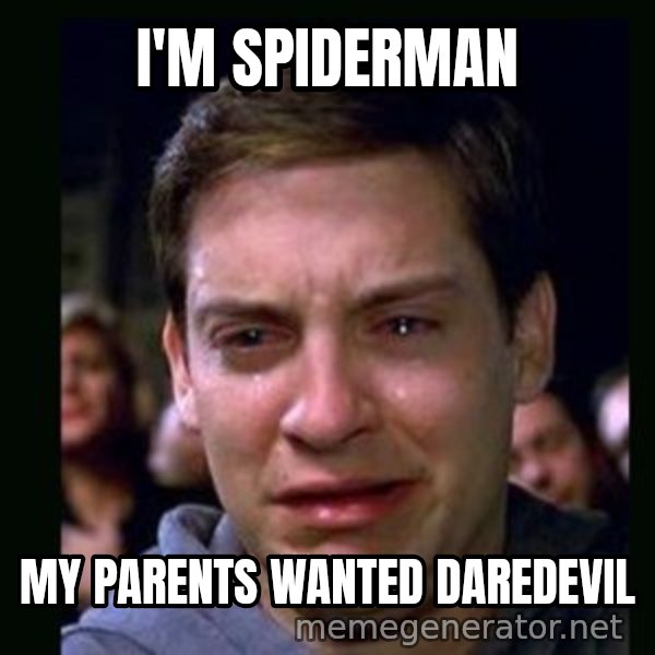 crying peter parker meme: I'M SPIDERMAN / MY PARENTS WANTED DAREDEVIL