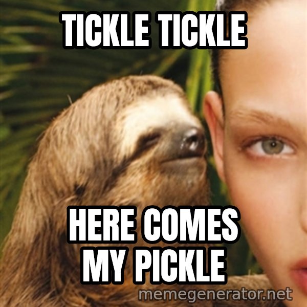 The Rape Sloth meme: Tickle Tickle / Here comes my pickle