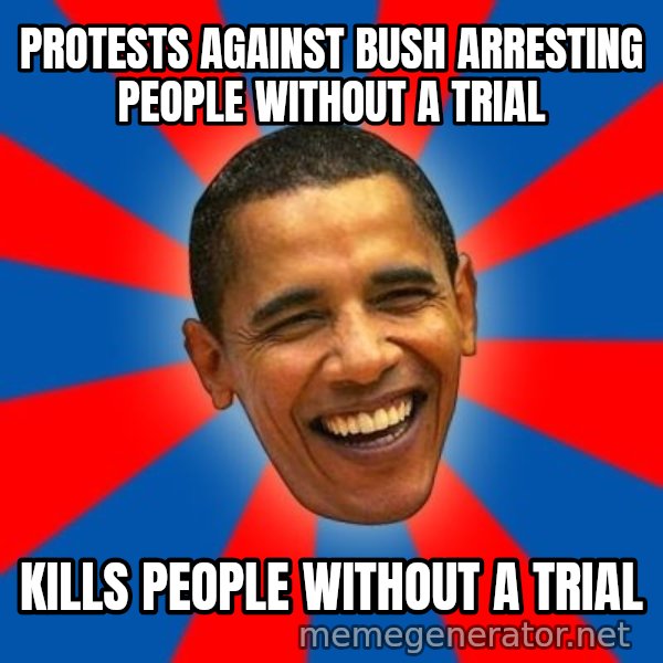 Obama meme: Protests against Bush arresting people without a Trial / Kills people without a Trial