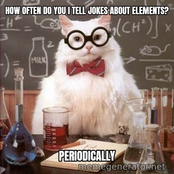 Chemistry Cat meme: how often do you i tell jokes about elements? / periodically