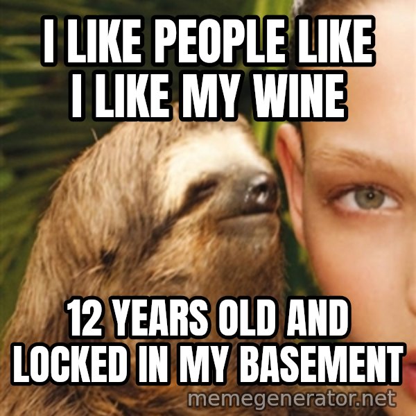 The Rape Sloth meme: I like people like I like my wine / 12 years old and locked in my basement
