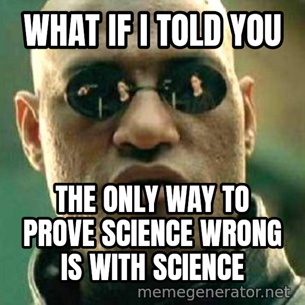 What If I Told You meme: WHat if i told you / the only way to prove science wrong is with science