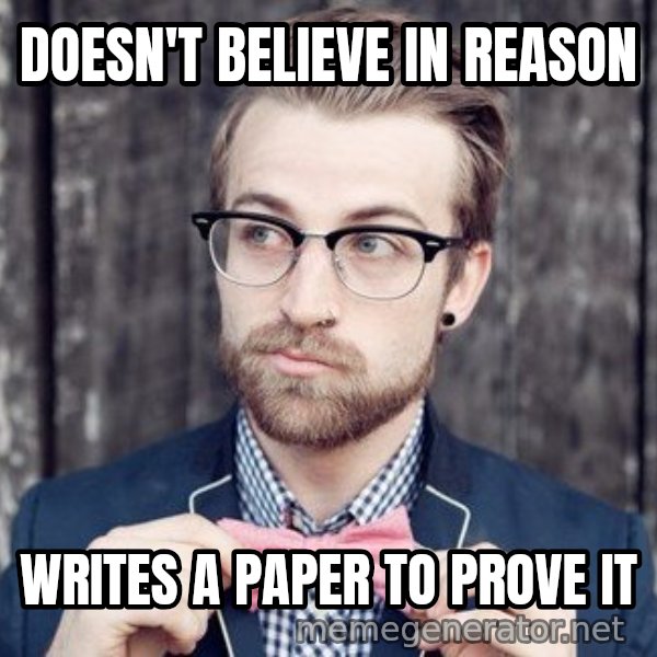Scumbag Analytic Philosopher meme: doesn'T belIEVE IN REASON / wRITES A PAPER TO PROVE IT