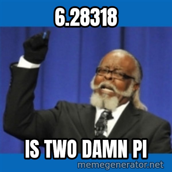 Rent Is Too Damn High meme: 6.28318 / is two damn pi