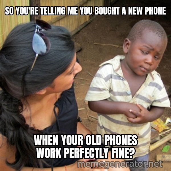 So You're Telling me meme: so you're telling me you bought a new phone / when your old phones work perfectly fine?