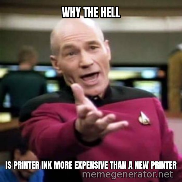 Picard Wtf meme: Why the hell / is printer ink more expensive than a new printer