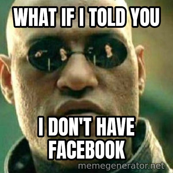 What If I Told You meme: what if i told you / i don't have facebook