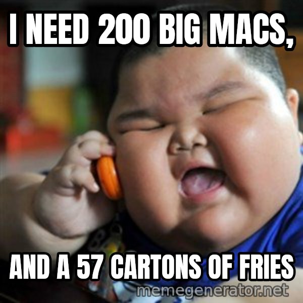 fat chinese kid meme: I NEED 200 BIG MACS, / AND A 57 CARTONS OF FRIES