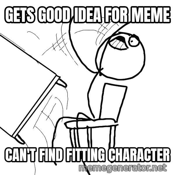Desk Flip Rage Guy meme: gets good idea for meme / can't find fitting character