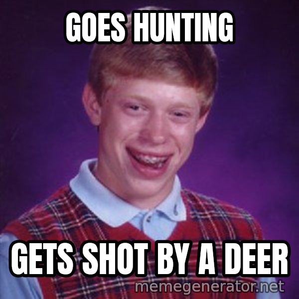 Bad Luck Brian meme: goes hunting / gets shot by a deer