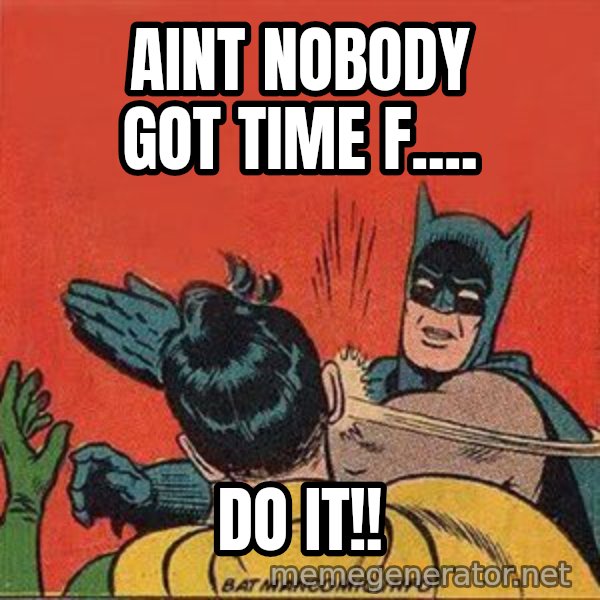 batman slap robin meme: Aint nobody got time f.... / do it!!