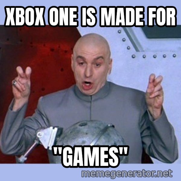 Dr Evil meme meme: xbox one is made for / "games"