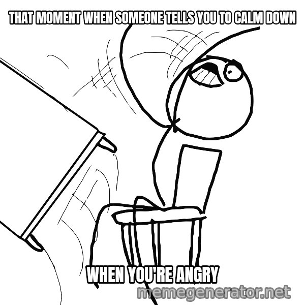 Desk Flip Rage Guy meme: that moment when someone tells you to calm down / when you're angry