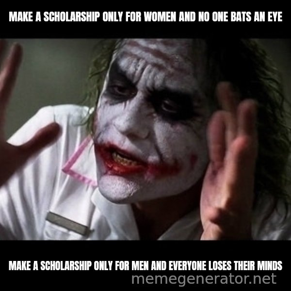 joker mind loss meme: make a scholarship only for women and no one bats an eye / make a scholarship only for men and everyone loses their minds
