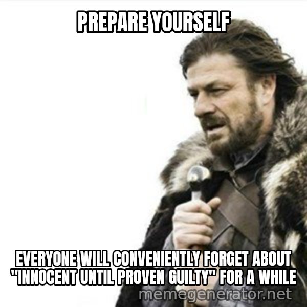 Prepare yourself meme: PRepare yourself / eVERYONE will conveniently forget about "innocent until proven Guilty" FOR A WHILE