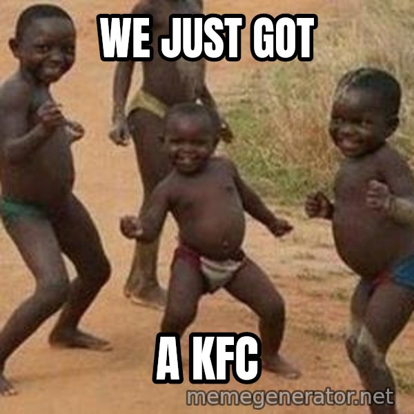 african children dancing meme: we just got / a kfc