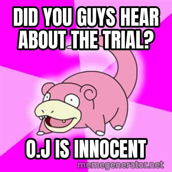Slowpoke meme: Did you guys hear about the trial? / O.J IS INNOCENT