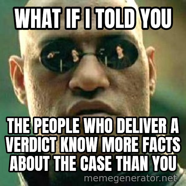 What If I Told You meme: What if I told you / the people who deliver a verdict know more facts about the case than you