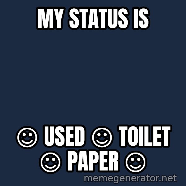 Katainen Perkele meme: My   status  is / ☺  used  ☺   toilet  ☺  paper   ☺